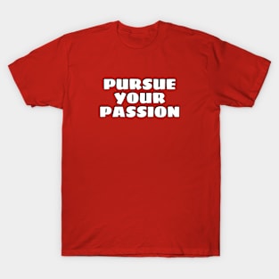 Pursue your passion T-Shirt